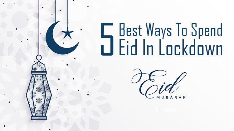 Here are 5 Best Ways To Spend Eid In Lockdown
