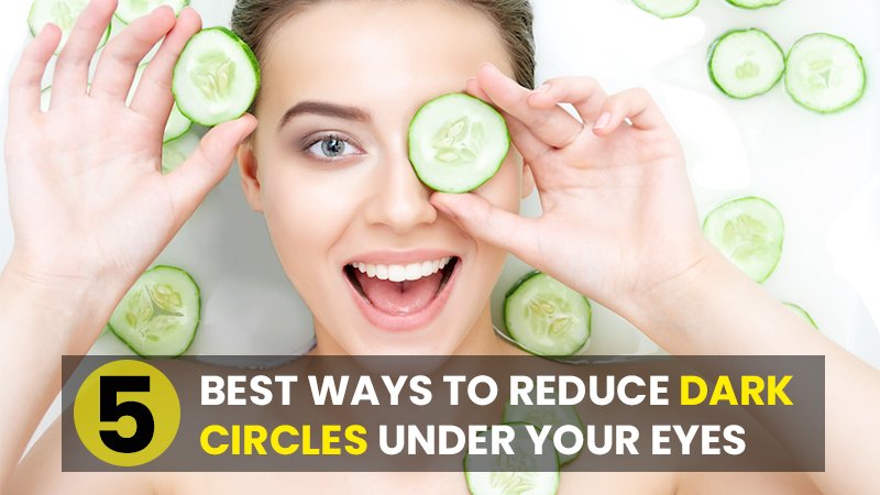 5 Unique Ways To Reduce Dark Circles Under Your Eyes