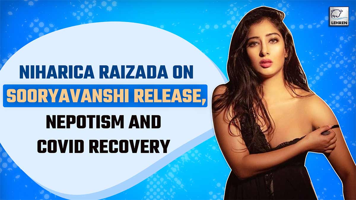 Exclusive: Niharica Raizada On Sooryavanshi Release, Nepotism And Covid Recovery