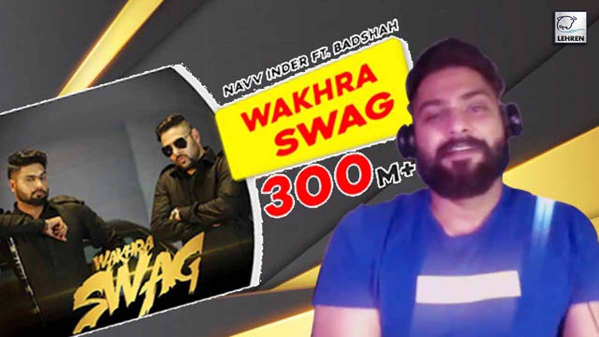 Navv Inder Reacts As Wakhra Swag Crosses 300 Million Views On YouTube